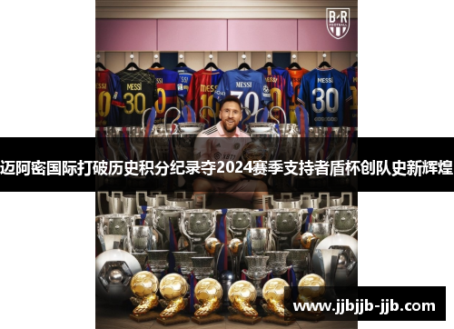 迈阿密国际打破历史积分纪录夺2024赛季支持者盾杯创队史新辉煌 迈阿密国际打破历史积分纪录夺2024赛季支持者盾杯创队史新辉煌